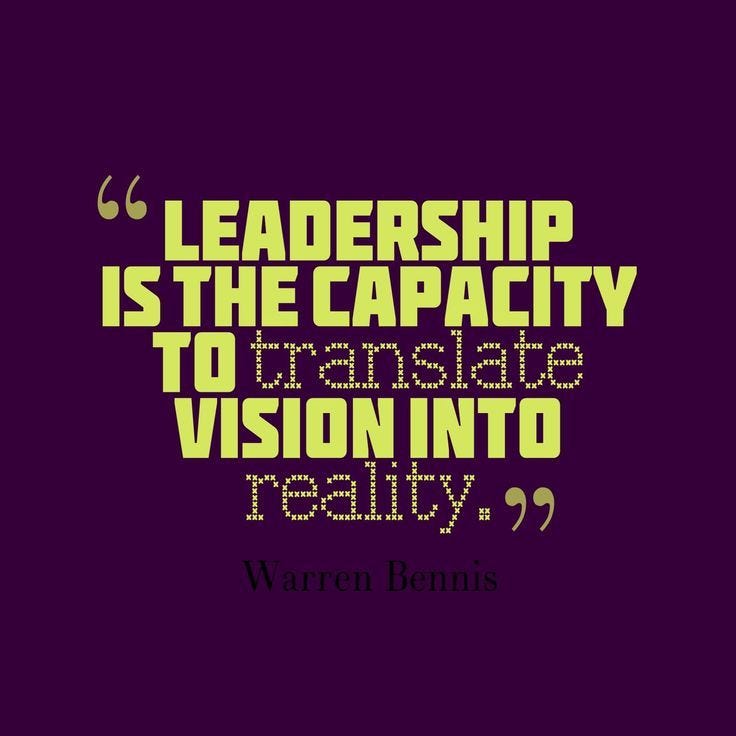 Leadership is the capacity to translate vision into reality ...