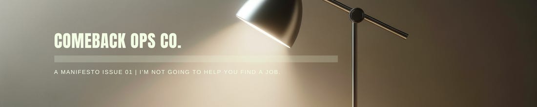 Comeback Ops Co. - A Manifesto Issue 01 | I'm not going to help you find a job.