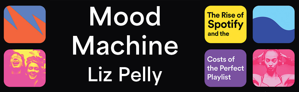 Amazon.com: Mood Machine: The Rise of Spotify and the Costs of the Perfect  Playlist eBook : Pelly, Liz: Books