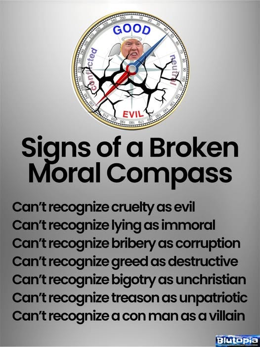 May be an image of ‎text that says '‎3403 فتا 102 330 GOOD 30 0 290 confteted Or 60 一生 OB DO HE ड OLF 220 212 EVIL 00g 05L 08L aut 095 Signs of α Broken Moral Compass Can'trecognize cruelty as evil Can'trecognize lying as immoral Can'trecognize bribery as corruption Can'trecognize greed as destructive Can'trecognize bigotry as unchristian Can'trecognize treason as unpatriotic Can't recognize a con man as villain Blutopia‎'‎