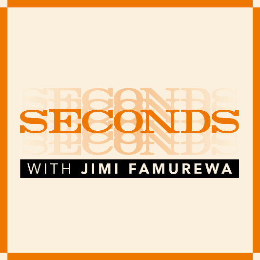 Seconds with Jimi Famurewa