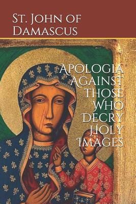 Apologia Against those Who Decry Holy Images by John of Damascus | Goodreads Apologia Against those Who Decry Holy Images by John of Damascus | Goodreads