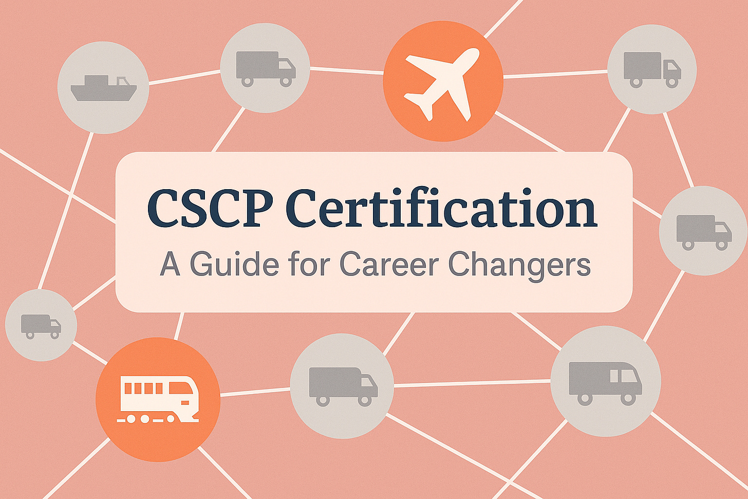 A modern horizontal illustration of a global supply chain network with connected transport icons and centered text reading "CSCP Certification: A Guide for Career Changers".