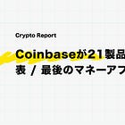 【Coinbase】21製品を一挙発表、「最後のマネーアプリ」宣言