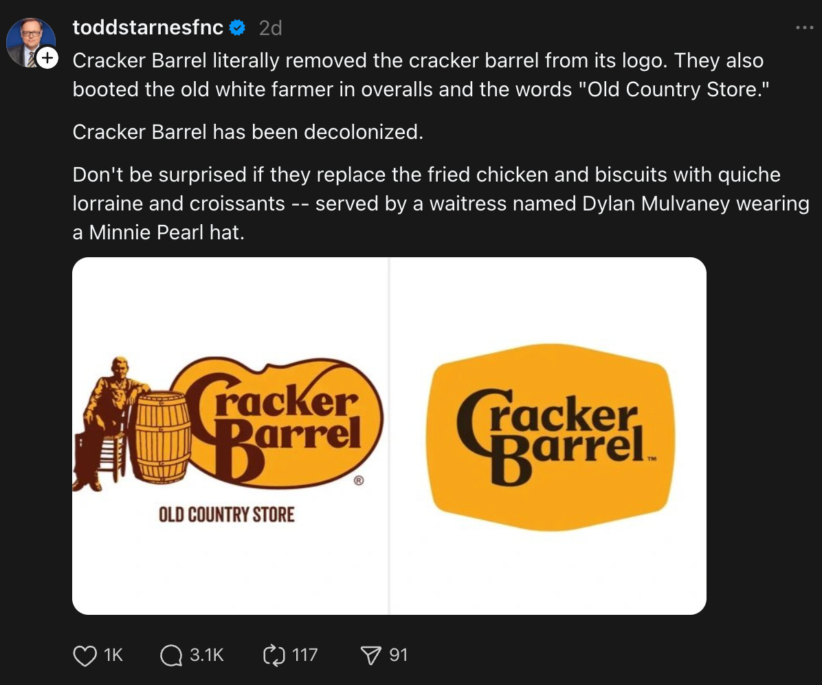 Starnes on Threads: Cracker Barrel literally removed the cracker barrel from its logo. They also booted the old white farmer in overalls and the words "Old Country Store." Cracker Barrel has been decolonized. Don't be surprised if they replace the fried chicken and biscuits with quiche lorraine and croissants -- served by a waitress named Dylan Mulvaney wearing a Minnie Pearl hat.