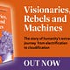 Visionares, Rebels and Machines