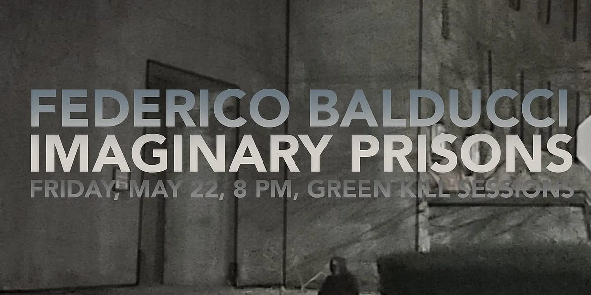 Federico Balducci, Imaginary Prisons, May 22, 8 PM, Green Kill Sessions