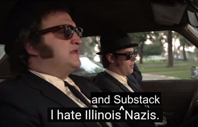 A still from The Blues Brothers with the caption "I hate Illinois and Substack Nazis"