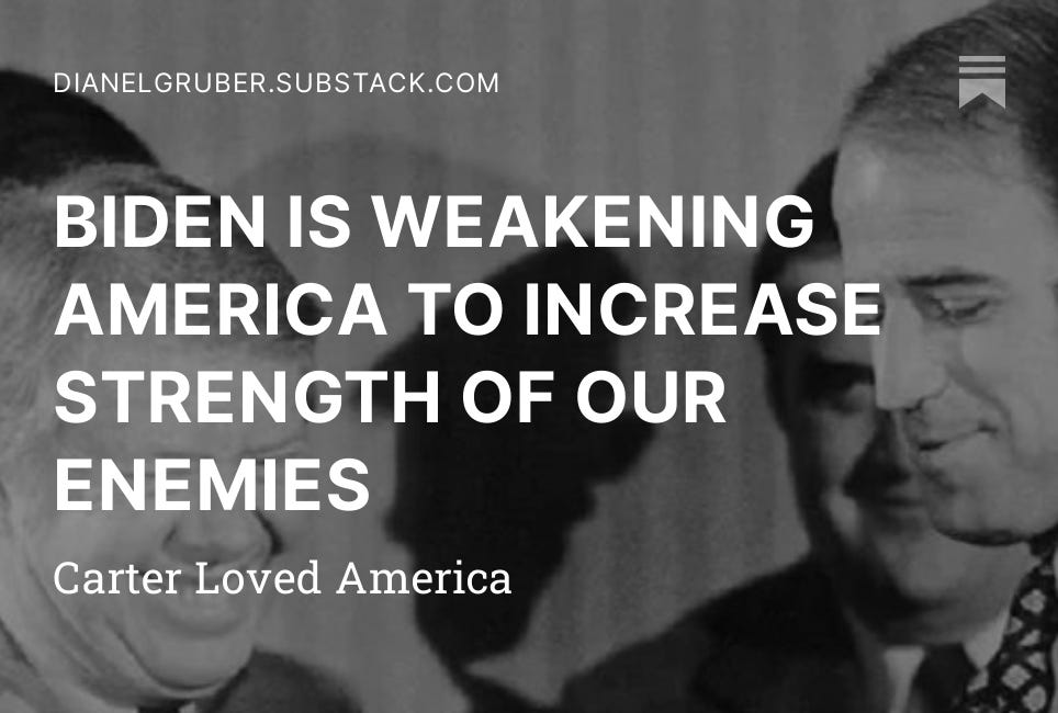 BIDEN IS WEAKENING AMERICA TO INCREASE STRENGTH OF OUR ENEMIES