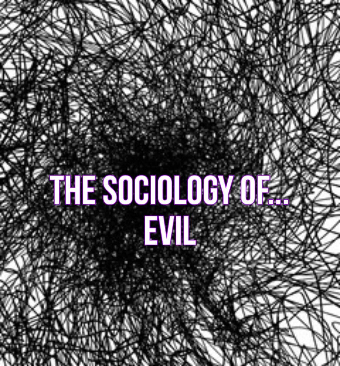 The Sociology of... Evil - by Anna Akbari