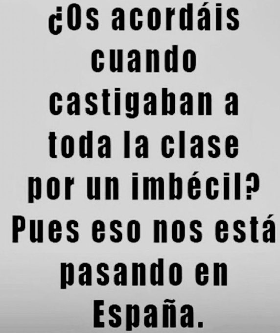Black text on a gray background reading \u00bfOs acord\u00e1is cuando castigaban a toda la clase por un imb\u00e9cil? Pues eso nos est\u00e1 pasando en Espa\u00f1a.