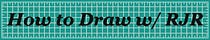 How to Draw ____. (w/ RJR)