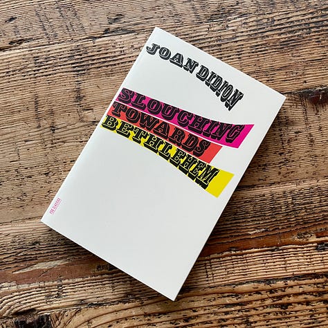 Joan Didion’s Slouching Towards Bethlehem, Play It as It Lays, The White Album, Where I Was From, South and West, and Let Me Tell You What I Mean
