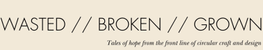 Wasted // Broken // Grown
