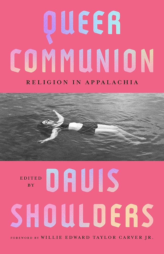 Queer Communion: Religion in Appalachia (Appalachian Futures Black Native &  Queer Voices): Shoulders, Davis, Carver Jr., Willie Edward Taylor, Kool,  Raychel, Sipple, Savannah, Powers, Julie Rae, Jacobson, Matthew, Cieslik,  Emma, Rogers, Mack,