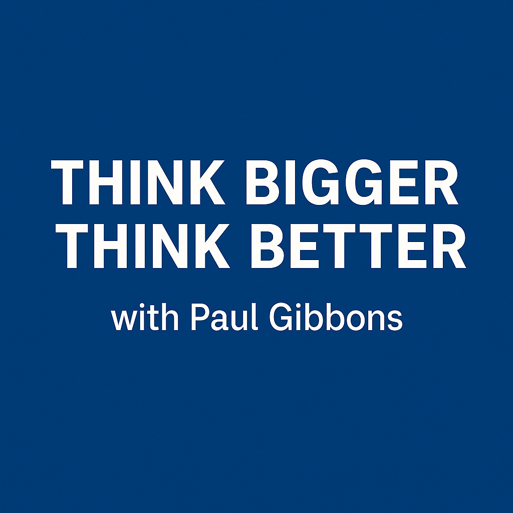 Think Bigger Think Better with Paul Gibbons