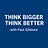 Think Bigger Think Better with Paul Gibbons