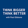 Think Bigger Think Better with Paul Gibbons