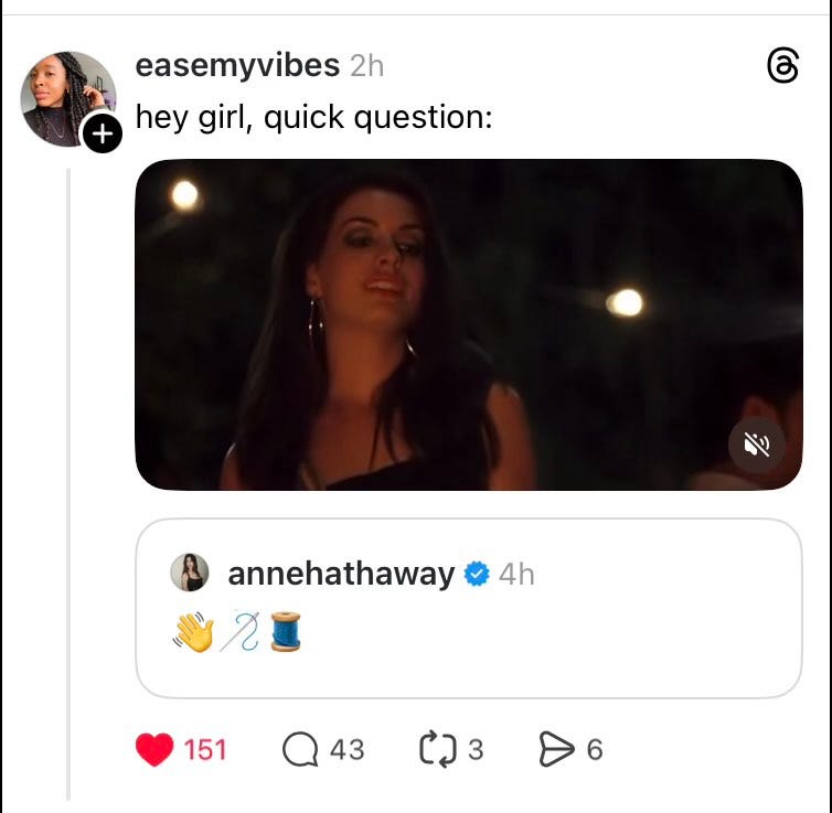 May be a meme of text that says "+ easemyvibes 2h hey girl, quick question: ල annehathaway 4h 151 43 ሮ3 6" May be a meme of text that says "+ easemyvibes 2h hey girl, quick question: ල annehathaway 4h 151 43 ሮ3 6"