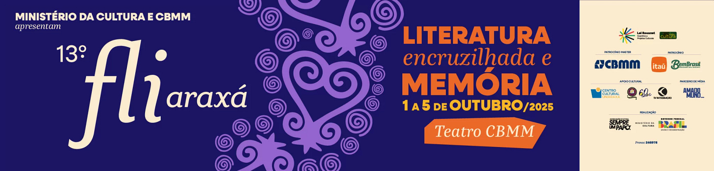 #descrevemospravocê  Banner de divulgação da 13ª edição da Fliaraxá — Festa Literária de Araxá, com identidade visual em tons de roxo, laranja e bege. À esquerda, sobre fundo roxo escuro, está escrito em letras claras: “Ministério da Cultura e CBMM apresentam”. Logo abaixo, o nome do evento aparece com destaque em tipografia estilizada: 13° Fli Araxá.  Ao centro, sobre o mesmo fundo roxo, há um padrão decorativo com corações e espirais em lilás, remetendo à estética afro-brasileira e à ideia de encruzilhadas simbólicas, conectando com o tema da edição.  À direita, em fundo bege, o título do tema aparece com letras grandes e coloridas: “LITERATURA, encruzilhada e MEMÓRIA”, seguido das datas: “1 a 5 de outubro / 2025”, com destaque em amarelo e azul. Abaixo, uma faixa laranja com moldura irregular contém o texto “Teatro CBMM”, local do evento.  Na lateral direita, há a logomarca da Lei Rouanet e a inscrição “Incentivo à Cultura” ao lado da marca “Viva Cultura”. Abaixo, os logotipos dos patrocinadores e apoiadores: CBMM (patrocínio master), Itaú e Bem Brasil (patrocínio), Centro Cultural Uniaraxá, EEB, TV Integração (apoio cultural), e o portal Amado Mundo (parceiro de mídia). Ao final, as logomarcas da Associação Cultural Sempre um Papo, do Ministério da Cultura e do Governo Federal – União e Reconstrução, com a numeração do Pronac: 2469978.