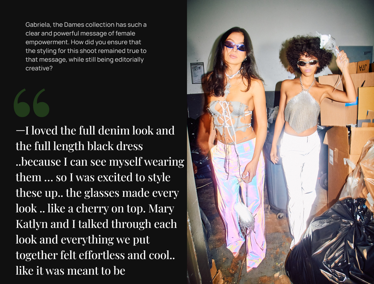 I loved the full denim look and the full length black dress ..because I can see myself wearing them … so I was excited to style these up.. the glasses made every look .. like a cherry on top. Mary Katlyn and I talked through each look and everything we put together felt effortless and cool.. like it was meant to be 