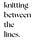 knitting between the lines