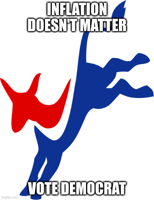  INFLATION DOESN'T MATTER; VOTE DEMOCRAT | made w/ Imgflip meme maker