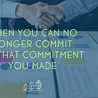 When you can no longer commit to that commitment you made