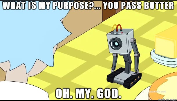 Butter serving robot on Rick and Morty cartoon asking "what is my pupose" and finding out it is to serve butter replies, "Oh. My. God."