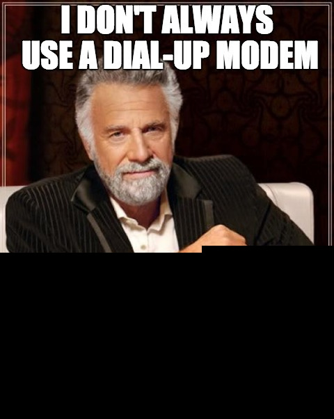 I don't always use a dial-up modem