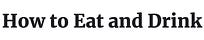 How to Eat and Drink