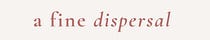A Fine Dispersal