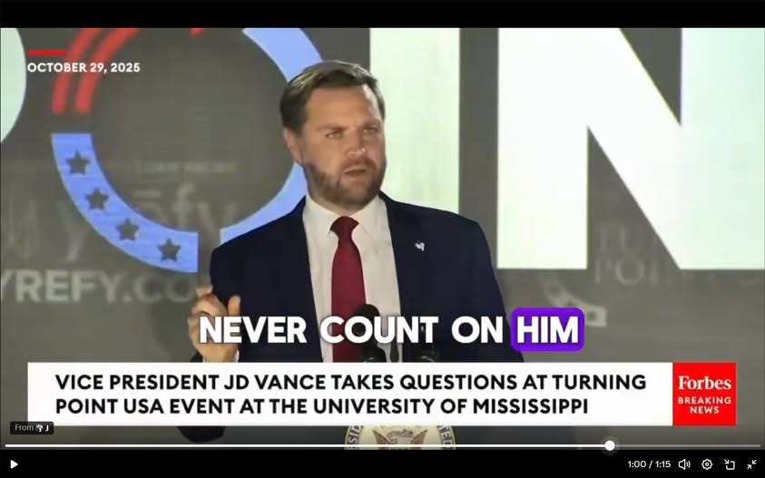 May be an image of one or more people, the Oval Office and text that says 'OCTOBER 29,2025 29, 2025 I REFY.C From J NEVER COUNT ON HIM VICE PRESIDENT JD VANCE TAKES QUESTIONS AT TURNING POINT USA EVENT AT THE UNIVERSITY OF MISSISSIPPI Forbes BREAKING NEWS 1:00/1:15 1:00 ၂))'