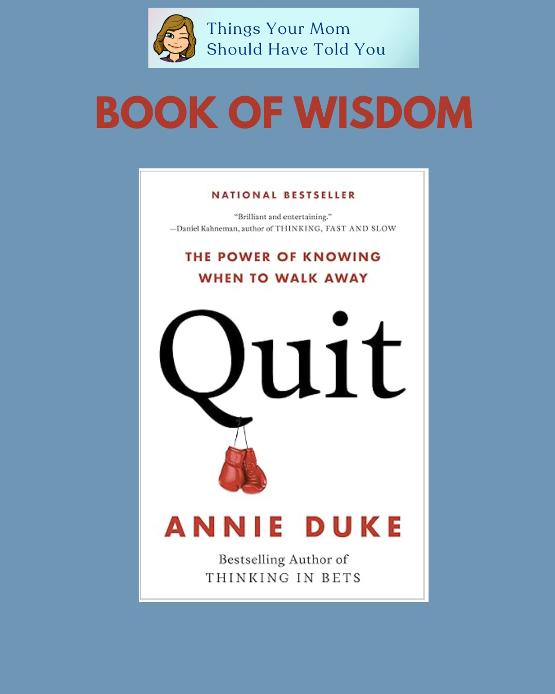 Things Your Mom Should Have Told You Book of Wisdom: Quit: The Power of Knowing When to Walk Away by Annie Duke