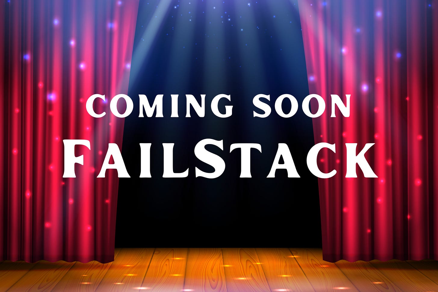 An empty stage with red curtains and spotlight shining down on the words, "Coming Soon: FailStack"
