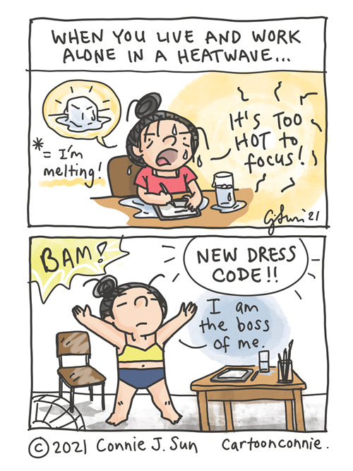 Two-panel comic about when you live alone and work from home in a heatwave. Girl with a bun sweating over a desk complains that "It's too hot to focus" and that she's melting like an ice cube. Cuts to: Girl stands akimbo, arms out, in only underwear. She institutes a new dress code and declares: "I am the boss of me." "Heatwave Dress Code," 2021, by Connie Sun, cartoonconnie.