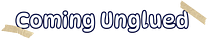 Coming Unglued