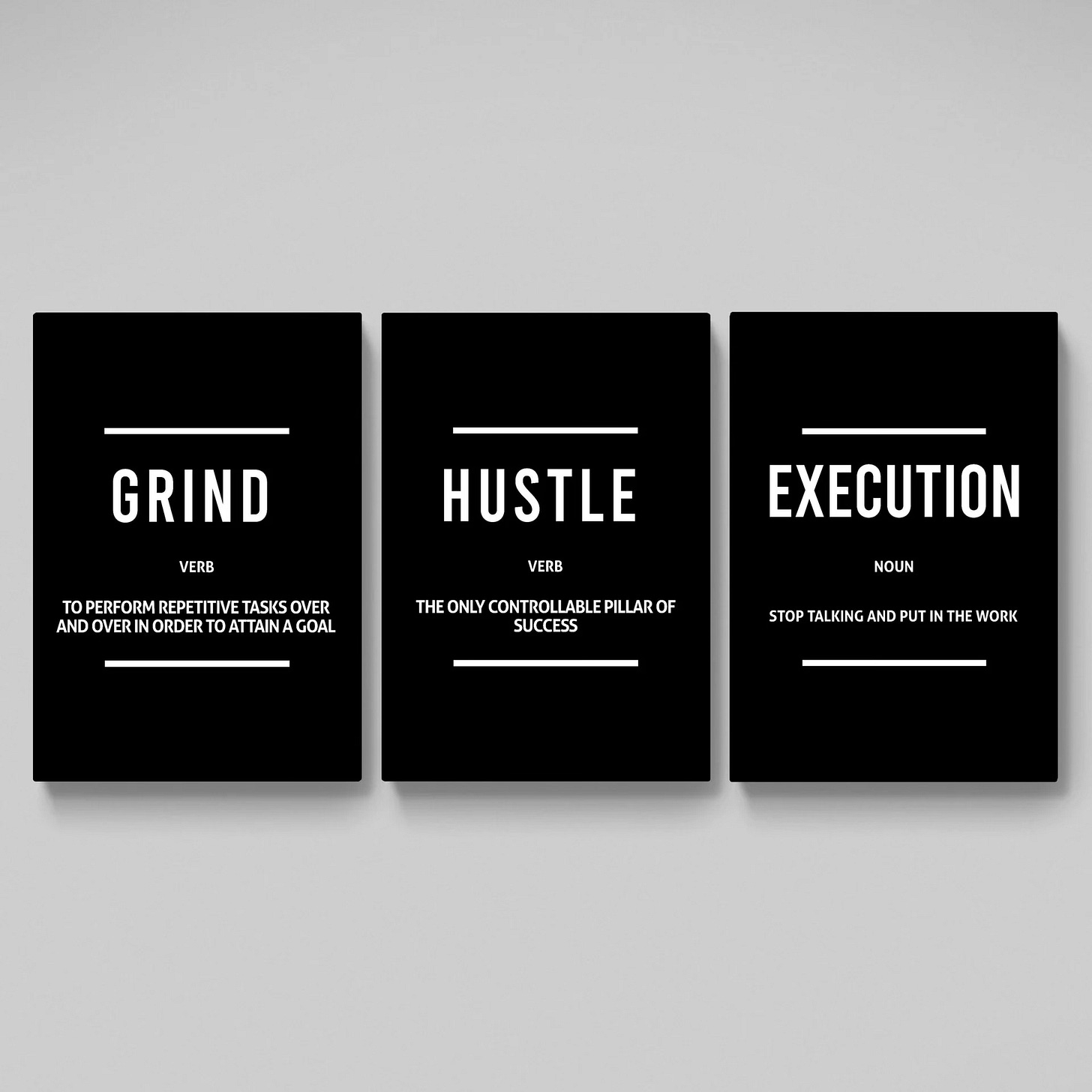 Three black canvases with white text. Each canvas has one word in a large font, its part of speech, and a prescriptive definition in a much smaller font. All of the letters across and over the canvases are capitalized. The first canvas says, “GRIND, verb, to perform repetitive tasks over and over in order to attain a goal.” The second canvas says, “HUSTLE, verb, the only controllable pillar of success.” The third canvas says," “EXECUTION, noun, stop talking and put in the work.”