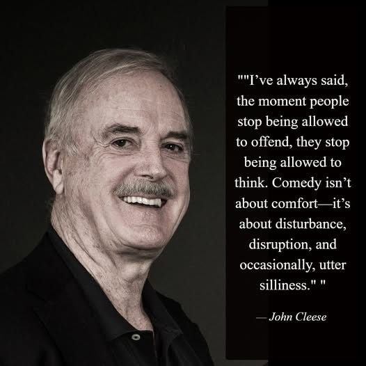 May be an image of 1 person and text that says '" ""I've always said, the moment people stop being allowed to offend, they stop being allowed to think. Comedy isn't about comfort-it's about disturbance, disruption. and occasionally, utter silliness.' " -JohnCleese John Cleese'