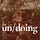 the un/doing