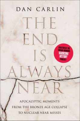 May be an image of book and text that says 'DAN CARLIN THE END CEAREE IS MARSCORE HISTORY PORCASE ALWAYS NEAR APOCALYPTIC MOMENTS FROM THE BRONZE AGE COLLAPSE TO NUCLEAR NEAR MISSES'