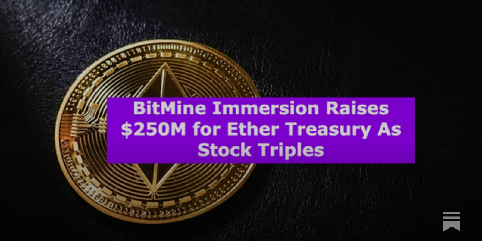 BitMine Immersion Raises $250M for Ether Treasury As Stock Triples
