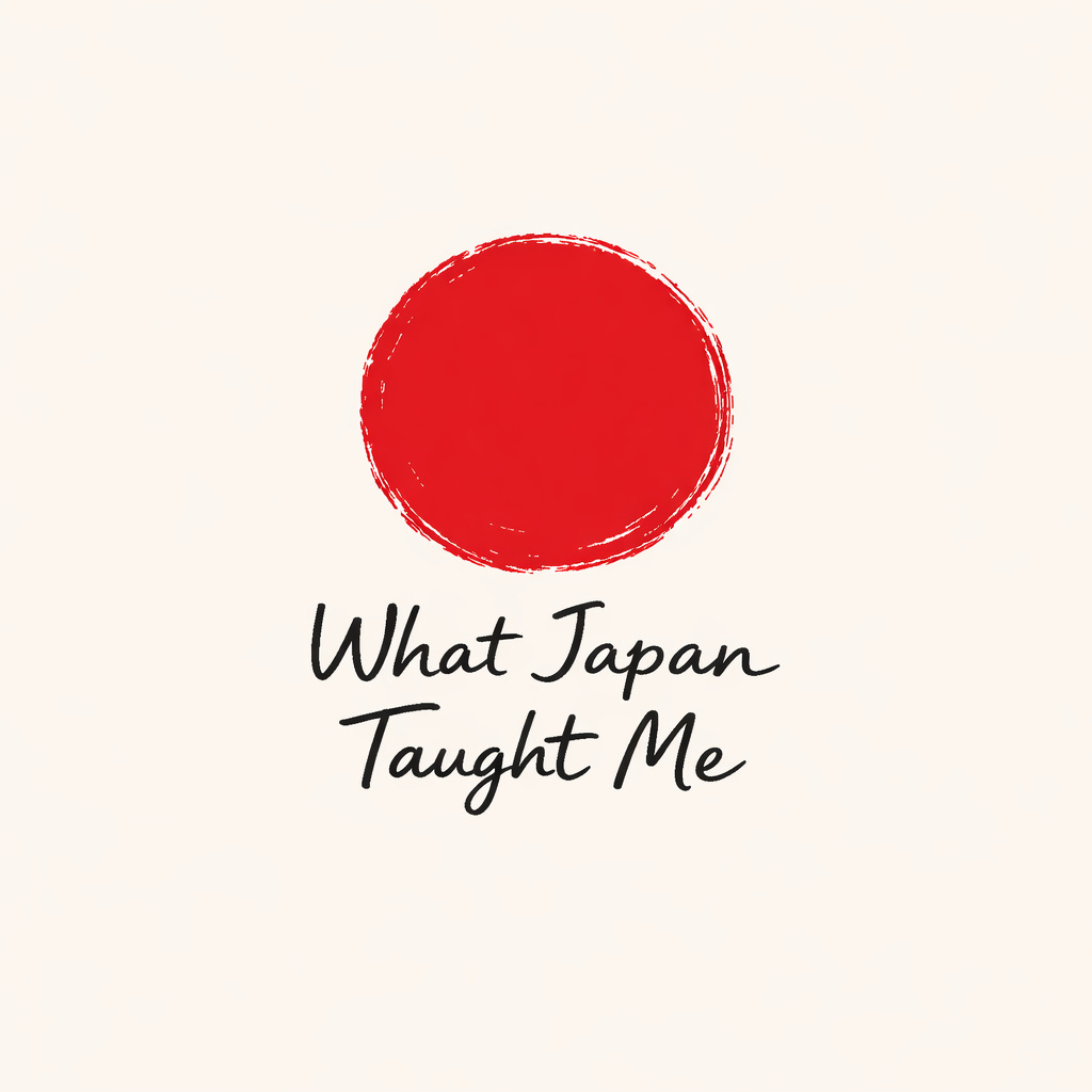 What Japan Taught Me