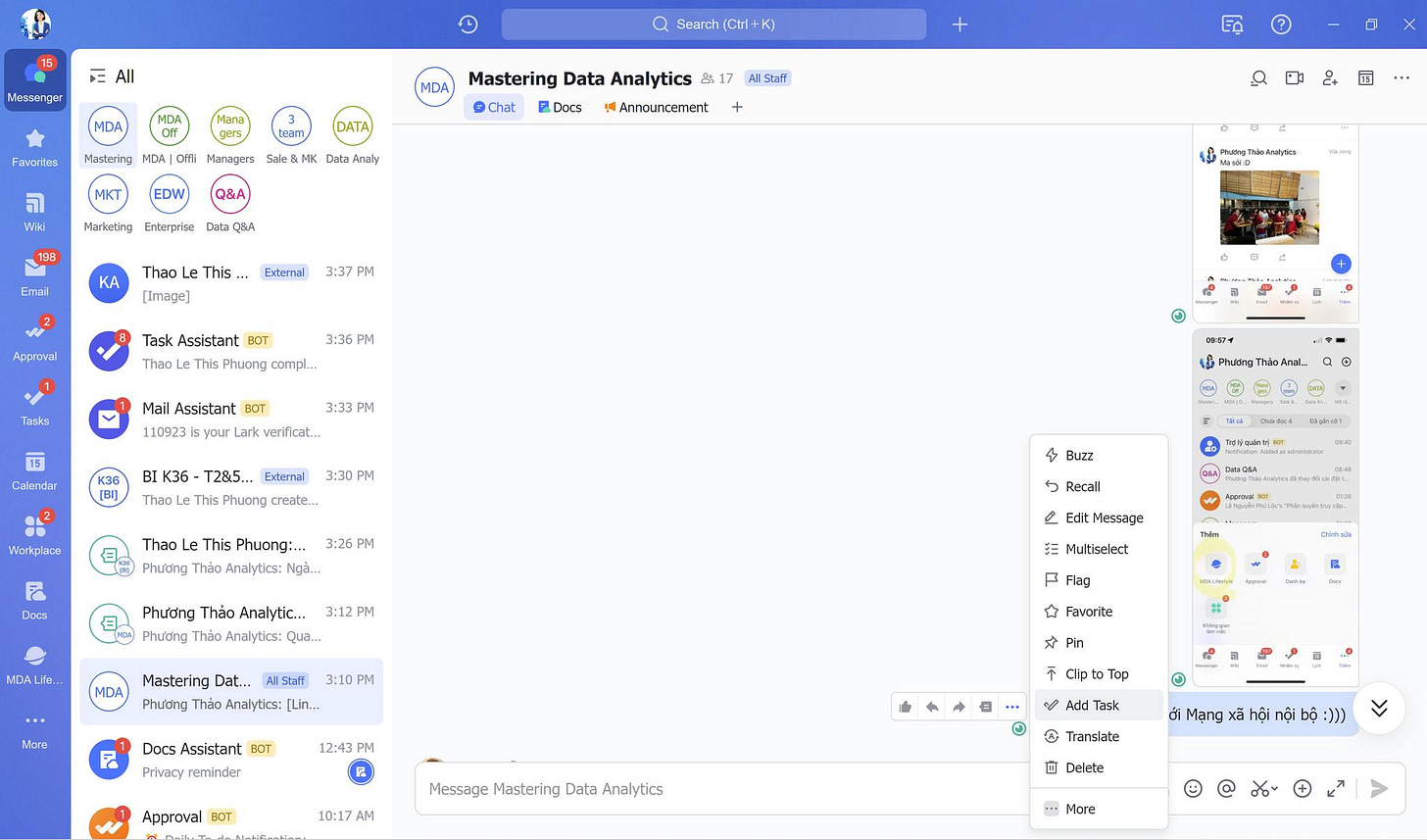 Có thể là hình ảnh về văn bản cho biết 'Messenger Search Favorites K) Offli Managers Sae&MK Mastering Data Analytics 817 Chat Docs Announcement Analy AllStff Wiki Marketing Enterprise [Image] 3:37PM Task Assistant BoT Thao 'hươ” Assistant BoT 110923 verificat... 3:33PM Calendar K36 -T2&5... External 3:30 Workplace Thao This Phuong:.. 3:26PM Phương Ngà... Docs Phương Buzz Analytics: × Recall 2 Edit Message Multiselect Mastering Dat... AllStaff Phương Analytics: More 3:10PM Docs Assistant BoT Privacy reminder 12:43 Favorite Approval BoT 10:17 Message Mastering Data Analytics Translate Mạng ç Delete More'