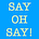 Say, Oh Say!