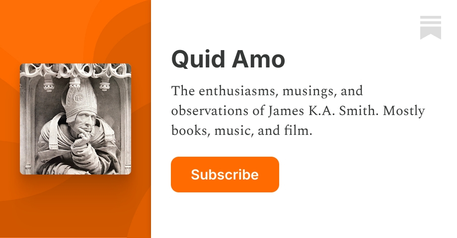 Quid Amo | James K.A. Smith | Substack