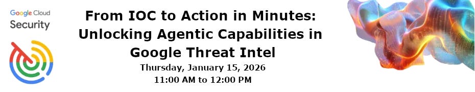 From IOC to Action in Minutes: Unlocking Agentic Capabilities in Google Threat Intel (Jan. 15th)