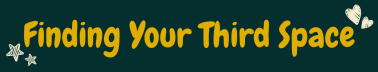Finding Your Third Space