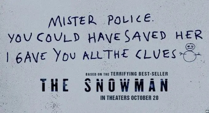 Promotional image for The Snowman. In childish writing next to a silly looking crude drawing of a snowman, text reads: Mister Police, you could have saved her. I gave you all the clues." 
