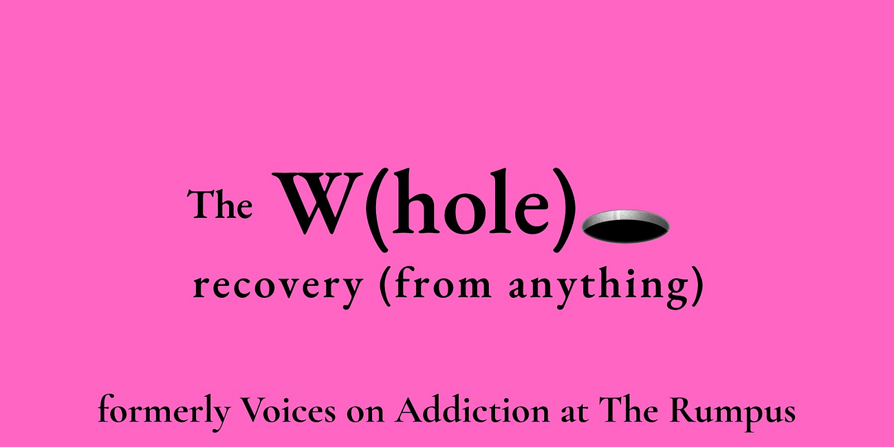 Introducing THE W(HOLE)🕳️: Voices on Addiction (formerly at The Rumpus) Evolves + How To Submit 